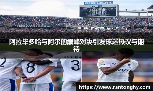 xingkong.com阿拉毕多哈与阿尔的巅峰对决引发球迷热议与期待