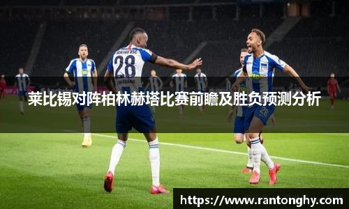 xingkong.com莱比锡对阵柏林赫塔比赛前瞻及胜负预测分析